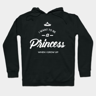 Princess - I want to be princess when I grow up Hoodie